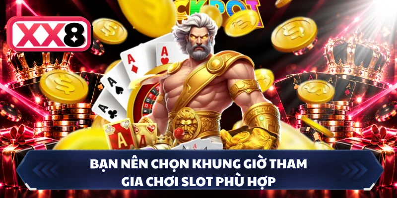 Bạn nên chọn khung giờ tham gia chơi slot phù hợp