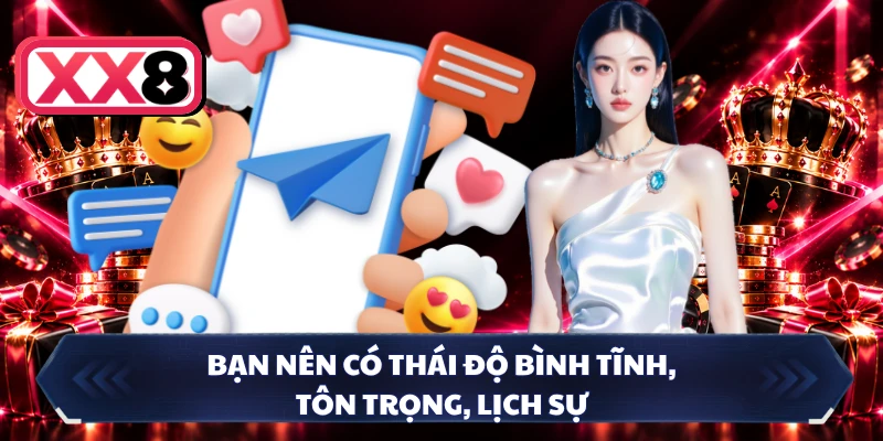 Bạn nên có thái độ bình tĩnh, tôn trọng, lịch sự