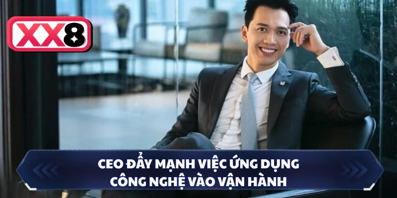 CEO đẩy mạnh việc ứng dụng công nghệ vào vận hành