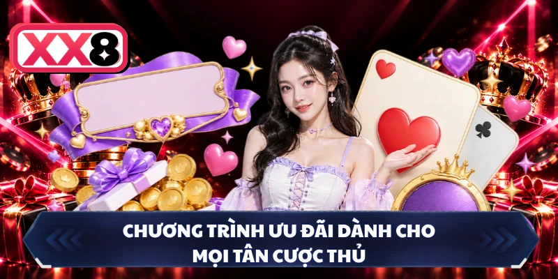Chương trình ưu đãi dành cho mọi tân cược thủ