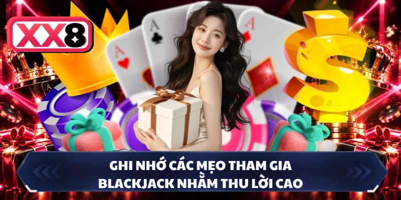 Ghi nhớ các mẹo tham gia Blackjack nhằm thu lời cao