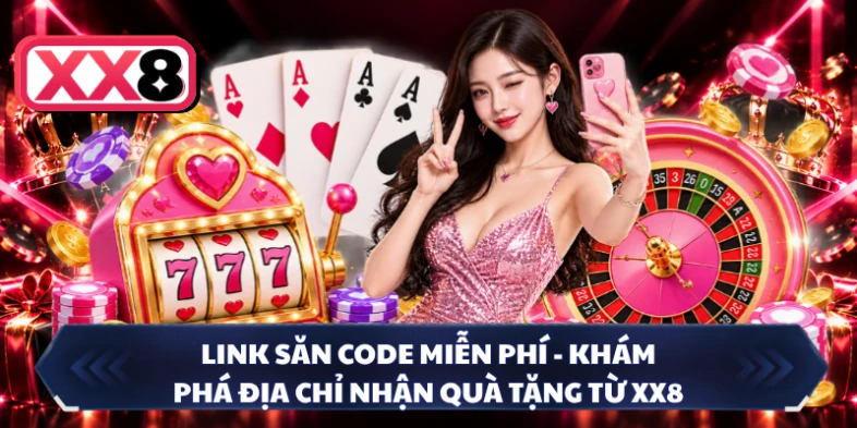 Link Săn Code Miễn Phí - Khám Phá Địa Chỉ Nhận Quà Tặng Từ XX8