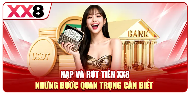 Nạp và rút tiền XX8 – Những bước quan trọng cần biết