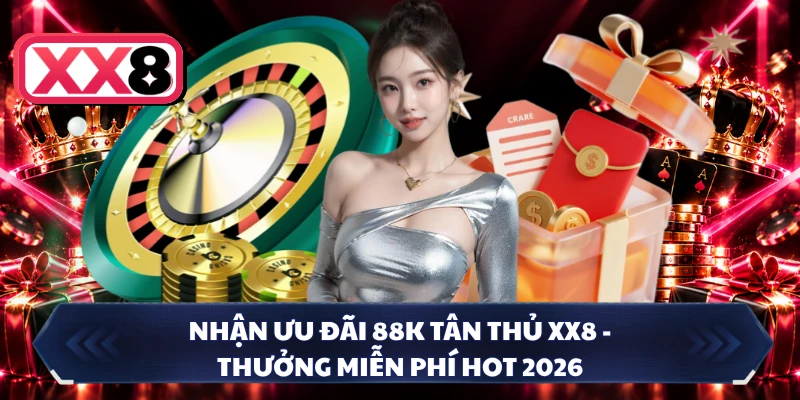 Nhận Ưu Đãi 88K Tân Thủ XX8 - Thưởng Miễn Phí HOT 2026