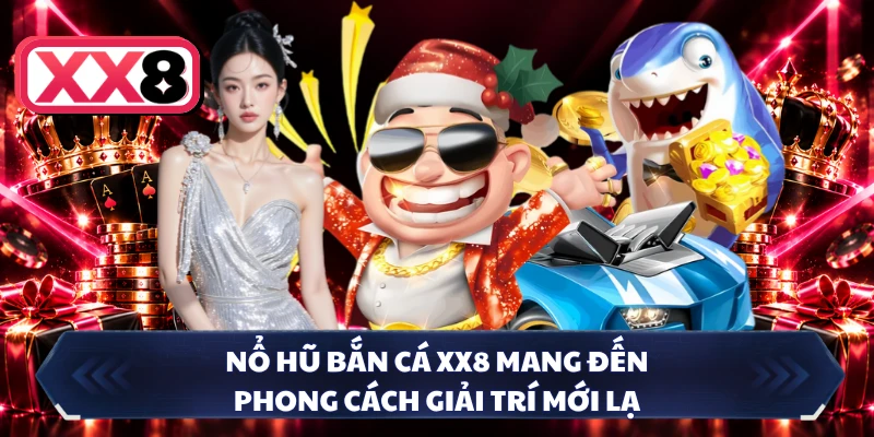 Nổ hũ bắn cá XX8 mang đến phong cách giải trí mới lạ
