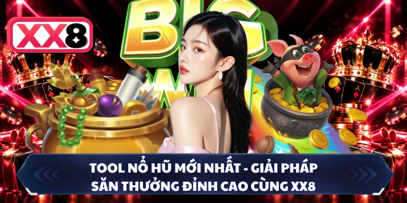 Tool Nổ Hũ Mới Nhất - Giải Pháp Săn Thưởng Đỉnh Cao Cùng XX8